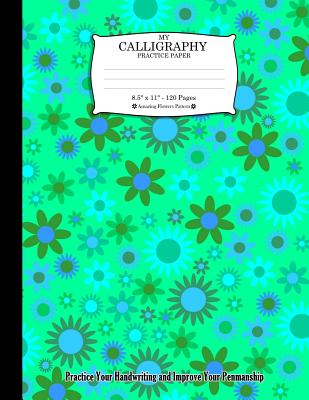 My Calligraphy Practice Paper. 8.5 X 11 - 120 Pages: Amazing Flowers Pattern. Practice Your Handwriting and Improve Your Penmanship. Flowers on Point By Ts Publishing Cover Image