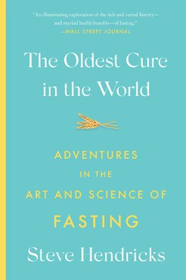 The Oldest Cure in the World: Adventures in the Art and Science of Fasting Cover Image