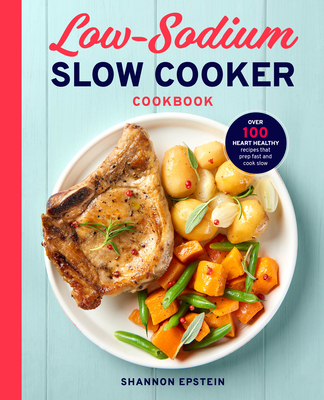 Low Sodium Slow Cooker Cookbook: Over 100 Heart Healthy Recipes That Prep Fast and Cook Slow Cover Image