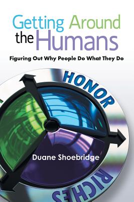 Getting Around the Humans: Figuring Out Why People Do What They Do By Duane Shoebridge Cover Image