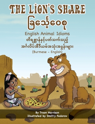The Lion's Share - English Animal Idioms (Burmese-English): ခြင်္သေ့၀ေစု By Troon Harrison, Dmitry Fedorov (Illustrator), Saw Thura Ni Win Cover Image