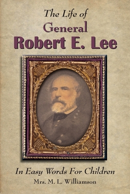 The Life of General Robert E. Lee For Children, In Easy Words By Mary L. Williamson Cover Image