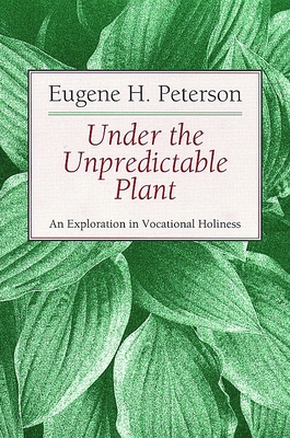 Under the Unpredictable Plant: An Exploration in Vocational Holiness By Eugene Peterson Cover Image