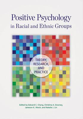 Positive Psychology in Racial and Ethnic Groups: Theory, Research, and Practice By Edward C. Chang (Editor), Christina A. Downey (Editor), Jameson K. Hirsch (Editor) Cover Image