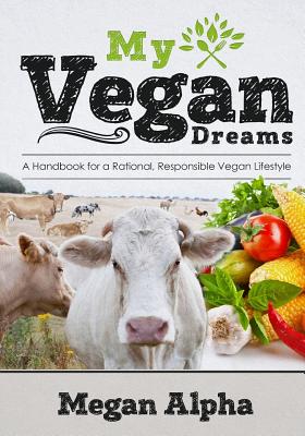 My Vegan Dreams: A Handbook For a Rational, Responsible Vegan Lifestyle Cover Image