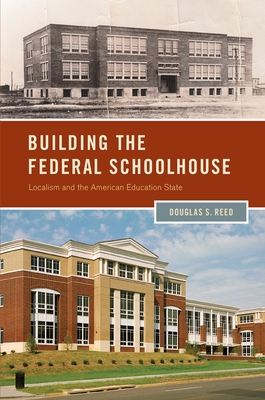 Building the Federal Schoolhouse: Localism and the American Education State (Studies in Postwar American Political Development) Cover Image