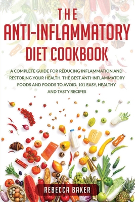 The Anti-Inflammatory Diet Cookbook: A Complete Guide for Reducing Inflammation and Restoring Your Health. The Best Anti-Inflammatory Foods and Foods By Rebecca Baker Cover Image