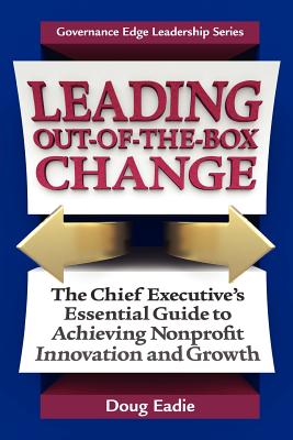 Leading Out-Of-The-Box Change: The Chief Executive's Essential Guide to Achieving Nonprofit Innovation and Growth (Governance Edge Leadership) Cover Image