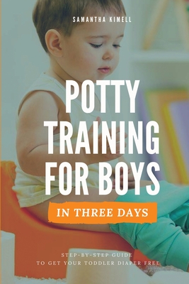 Potty Training for Boys in 3 Days: Step-by-Step Guide to Get Your Toddler Diaper Free, No-Stress Toilet Training. Cover Image