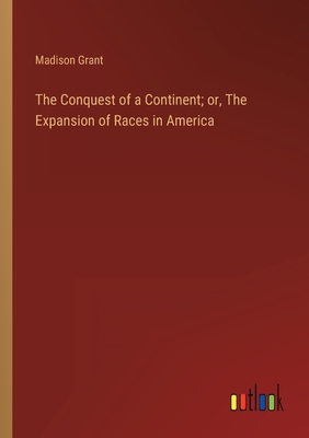 The Conquest of a Continent; or, The Expansion of Races in America Cover Image
