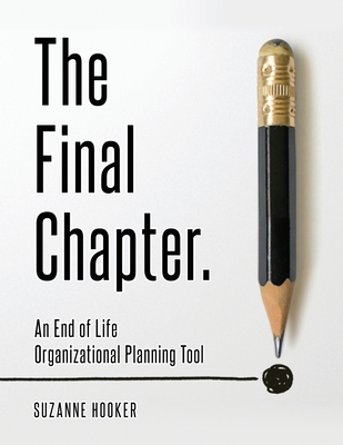 The Final Chapter: An End of Life Organizational Planning Tool By Suzanne Hooker Cover Image