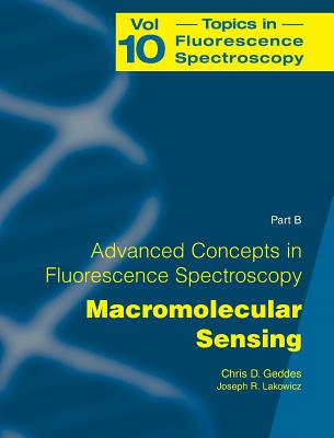 Advanced Concepts in Fluorescence Sensing: Part B: Macromolecular Sensing (Topics in Fluorescence Spectroscopy #10) By Chris D. Geddes (Editor), Joseph R. Lakowicz (Editor) Cover Image