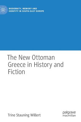 The New Ottoman Greece in History and Fiction (Modernity) By Trine Stauning Willert Cover Image