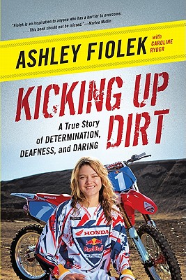 Kicking Up Dirt: A True Story of Determination, Deafness, and Daring By Ashley Fiolek, Caroline Ryder Cover Image