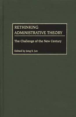 Rethinking Administrative Theory: The Challenge of the New Century Cover Image