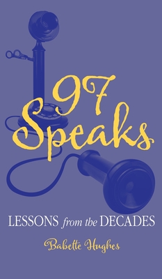 97 Speaks: Lessons from the Decades By Babette Hughes Cover Image