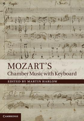 Mozart's Chamber Music with Keyboard By Martin Harlow (Editor) Cover Image