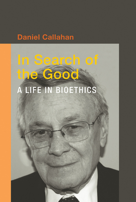 In Search of the Good: A Life in Bioethics (Basic Bioethics)