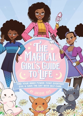 The Magical Girl's Guide to Life: 	Find Your Inner Power, Fight Everyday Evil, and Save the Day with Self-Care cover