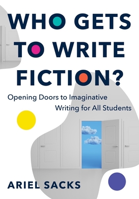Who Gets to Write Fiction?: Opening Doors to Imaginative Writing for All Students