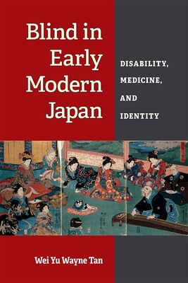 Blind in Early Modern Japan: Disability, Medicine, and Identity (Corporealities: Discourses Of Disability) By Wei Yu Wayne Tan Cover Image