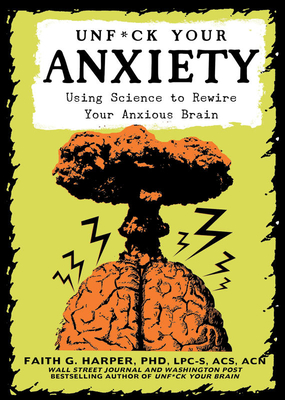 Unfuck Your Anxiety: Using Science to Rewire Your Anxious Brain By Faith Harper Phd Lpc-S, Acs Acn Cover Image