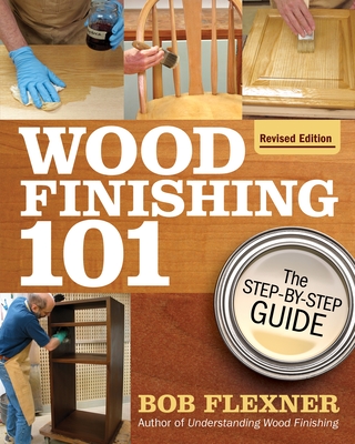 Wood Finishing 101, Revised Edition: The Step-By-Step Guide Cover Image