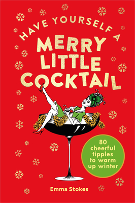 Have Yourself a Merry Little Cocktail: 80 Cheerful Tipples to Warm up Winter By Emma Stokes Cover Image