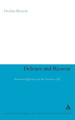 Deleuze and Ricoeur: Disavowed Affinities and the Narrative Self (Continuum Studies in Continental Philosophy #91) By Declan Sheerin Cover Image