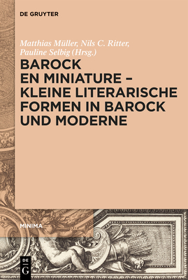 Barock en miniature - Kleine literarische Formen in Barock und Moderne (Minima #2) By Matthias Müller (Editor), Nils C. Ritter (Editor), Pauline Selbig (Editor) Cover Image