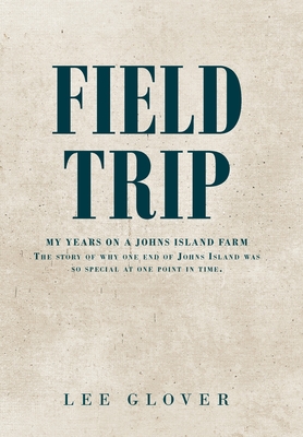 Field Trip: My Years on a Johns Island Farm: The story of why one end of Johns Island was so special at one point in time. Cover Image