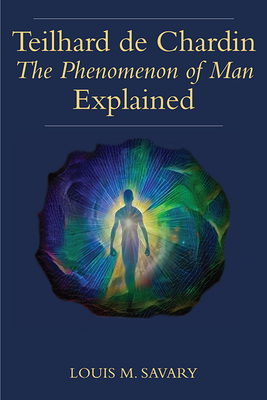 Teilhard de Chardin (T): The Human Phenomenon Explained By Louis M. Savary Cover Image