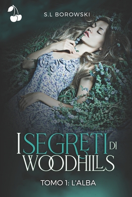 I segreti di Woodhills: Tomo I: l'Alba By Cherry Publishing (Editor), S. L. Borowski Cover Image
