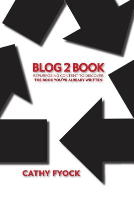 Blog2Book: Repurposing Content to Discover the Book You've Already Written Cover Image