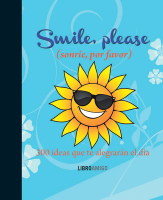 Smile, please (sonríe, por favor): 300 ideas que te alegrarán el día (Libro amigo)