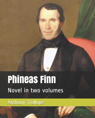 Phineas Finn: Novel in two volumes By Anthony Trollope Cover Image