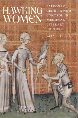 Hawking Women: Falconry, Gender, and Control in Medieval Literary Culture (Interventions: New Studies Medieval Cult) Cover Image