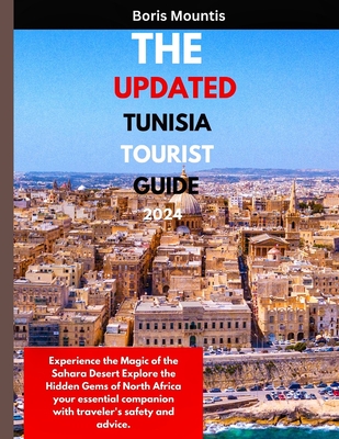 The Updated Tunisia Tourist Guide 2024.: Experience the Magic of the Sahara Desert Explore the Hidden Gems of North Africa your essential companion wi By Boris Mountis Cover Image