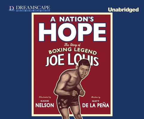 A Nation's Hope: The Story of Boxing Legend Joe Louis By Matt de la Peña, Kadir Nelson (Illustrator), Jd Jackson (Narrated by) Cover Image