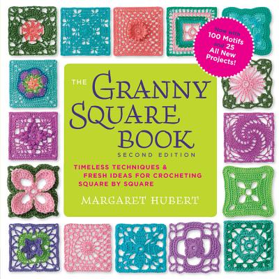 The Granny Square Book, Second Edition: Timeless Techniques and Fresh Ideas for Crocheting Square by Square--Now with 100 Motifs and 25 All New Projects! By Margaret Hubert Cover Image