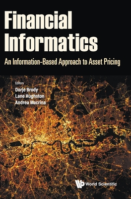 Financial Informatics: An Information-Based Approach to Asset Pricing By Dorje C. Brody (Editor), Lane Palmer Hughston (Editor), Andrea Macrina (Editor) Cover Image