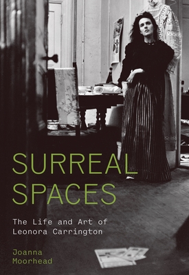 Surreal Spaces: The Life and Art of Leonora Carrington By Joanna Moorhead Cover Image