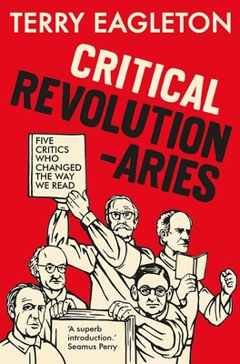 Critical Revolutionaries: Five Critics Who Changed the Way We Read By Terry Eagleton Cover Image