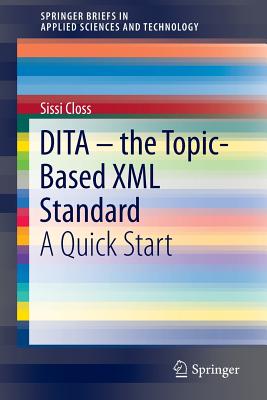 Dita - The Topic-Based XML Standard: A Quick Start (Springerbriefs in Applied Sciences and Technology)