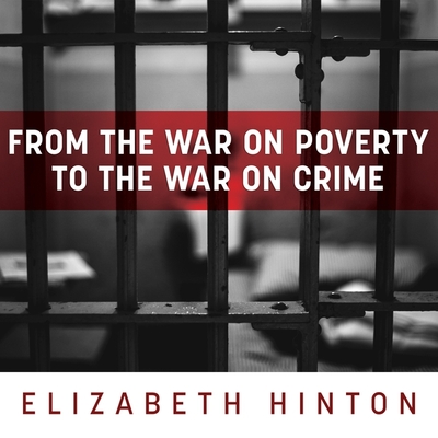 From the War on Poverty to the War on Crime Lib/E: The Making of Mass Incarceration in America By Elizabeth Hinton, Josh Bloomberg (Read by) Cover Image