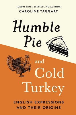 Humble Pie and Cold Turkey: English Expressions and Their Origins By Caroline Taggart Cover Image