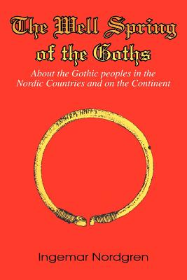 The Well Spring of the Goths: About the Gothic peoples in the Nordic Countries and on the Continent By Ingemar Nordgren Cover Image
