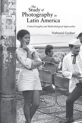 The Study of Photography in Latin America: Critical Insights and Methodological Approaches Cover Image