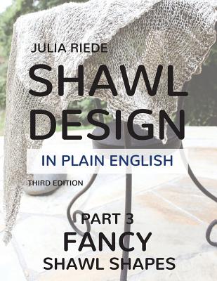 Shawl Design in Plain English: Fancy Shawl Shapes: How To Create Your Own Shawl Knitting Patterns