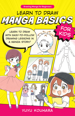 Learn to Draw Manga Basics for Kids: Learn to draw with easy-to-follow drawing lessons in a manga story! (Drawing Manga for Beginners)